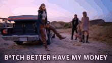 bitch better have my money meme|better have my money gif.